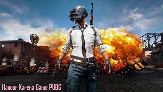 Hancur Karena Game PUBG